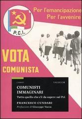 Cundari,Francesco. - Comunisti immaginari. Tutto quello che c' da sapere sul Pci.