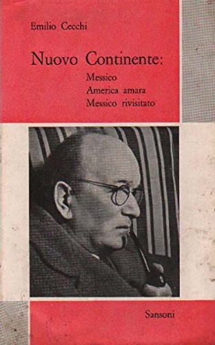 Cecchi,Emilio. - Nuovo Continente. Messico. America amara. Messico rivisitato.