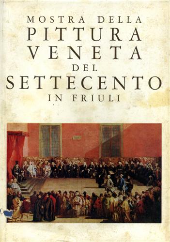 Catalogo della Mostra: - Mostra della pittura veneta del Settecento in Friuli.