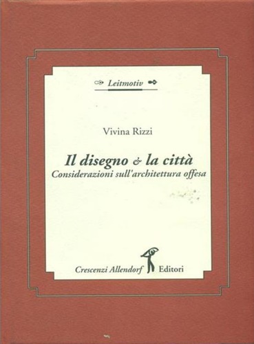 Rizzi,Vivina. - Il disegno e la citt. Considerazioni sull'architettura offesa.
