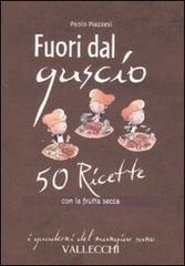 Piazzesi,Paolo. - Fuori dal guscio. 50 ricette con la frutta secca.