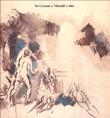 Catalogo della Mostra: - Da Czanne a Morandi e oltre.