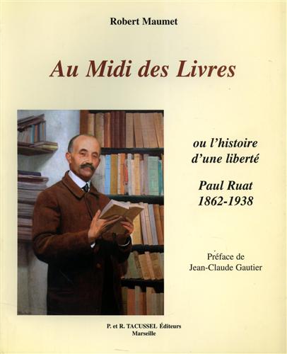 Maumet,Robert. - Au Midi Des Livres, Ou, L'histoire D'une Liberte: Paul Ruat, Libraire, 1862-1938.