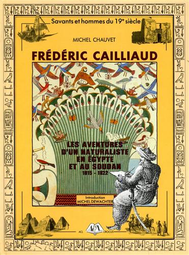 Chauvet,Michel. - Frdric Cailliaud. Les aventures d'un naturaliste en Egypte et au Soudan, 1815-1822.