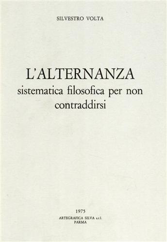 Volta,Silvestro. - L'alternanza. Sistematica filosofica per non contraddirsi.