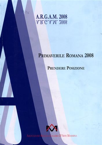 Catalogo della Mostra: - Primaverile Romana 2008. Prendere posizione.