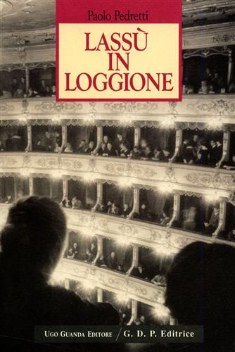 Pedretti,Paolo. - Lass in loggione. Musica e pubblico al Regio di Parma dal 1960 al 1991.