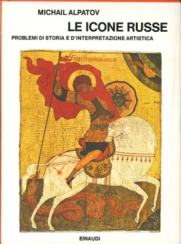 Alpatov,Michail. - Le icone russe. Problemi di storia e d'interpretazione artistica.