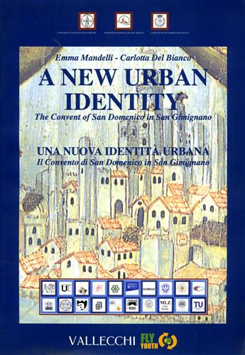 Mandelli,Emma. Del Bianco,Carlotta. - A new urban identity: the Convent of San Domenico in San Gimignano. Una nuova identit urbana : il convento di San Domenico a San Gimignano.