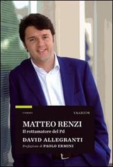 Allegranti,David. - Matteo Renzi Il rottamatore del PD.