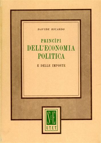 Ricardo,Davide. - Principi dell'economia politica e delle imposte con altri saggi sull'agricoltura e sulla moneta.