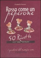 Piazzesi,Elisabetta. - Rosso come un peperone. 50 ricette con il pepe del Brasile.