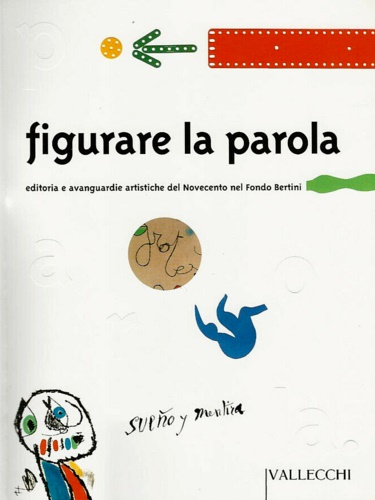 Catalogo della Mostra: - Figurare la parola. Editoria e avanguardie artistiche del Novecento nel Fondo Bertini.