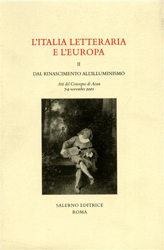 Atti del Convegno: - L' Italia letteraria e l'Europa. vol.II: Dal Rinascimento all'Illuminismo.