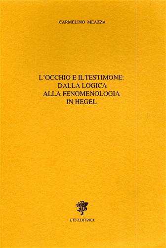 Meazza,Carmelo. - L'occhio e il testimone: dalla logica alla fenomenologia in Hegel.