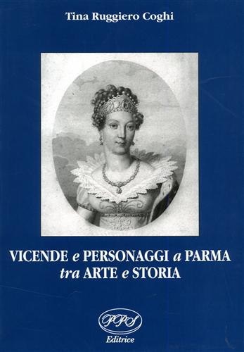 Ruggiero Coghi,Tina. - Vicende e personaggi a Parma tra arte e storia.