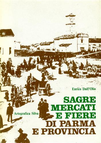 Dall'Olio,Enrico. - Sagre, mercati e fiere di Parma e provincia.
