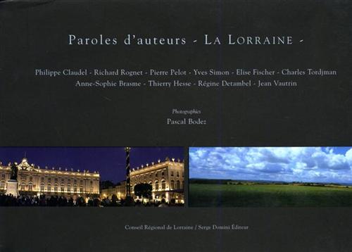 Claudel,Philippe.Rogner,Richard. Pelot,Pierre. Simon,Yves et al. - Paroles d'auteurs. La Lorraine. Photographies: Pascal Bodez.
