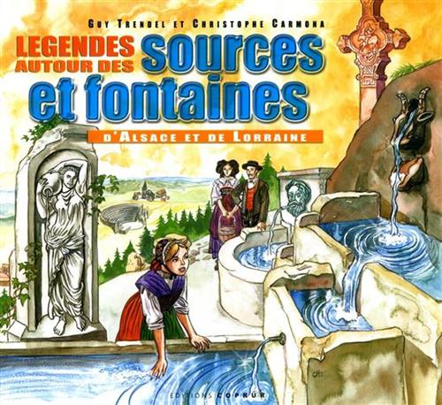 Trendel,Guy. - Legendes autour des sources et fontaines d'Alsace et de Lorraine. Illustrations de Christophe Ca