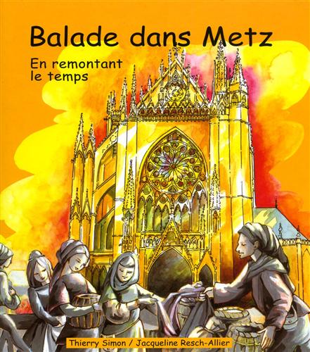 Simon,Thierry. - Balade dans Metz. En remontant le temps. Illustrations: Jacqueline Resc
