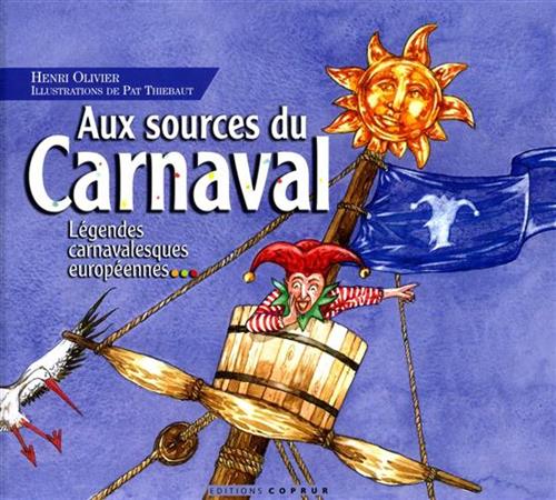Olivier,Henri. - Aux sources du Carnaval. Lgendes carnavalesques europennes. Illustrations de Pat Thiebaut.