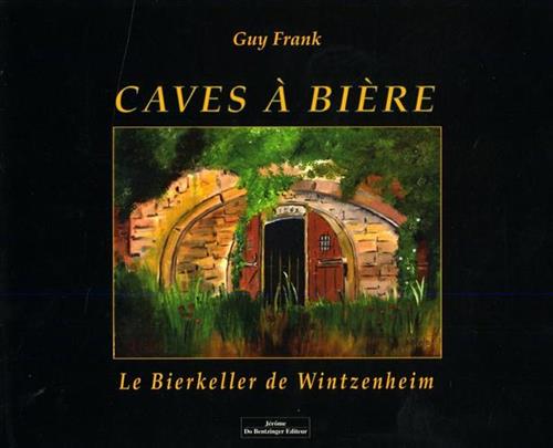 Frank,Guy. - Caves  bire. Le Bierkeller de Wintzenheim.