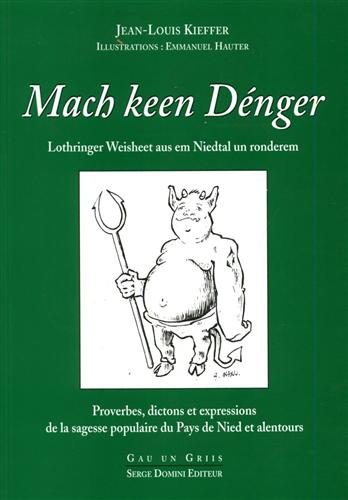 Kieffer,Jean-Louis. - Mach keen Dnger. Lothringer Weisheet aus em Niedtal un ronderem. Proverbes, dictons et expressions de la sagesse populaire du Pays de Nied et alentours. Illustrations: Emmanuel Hauter