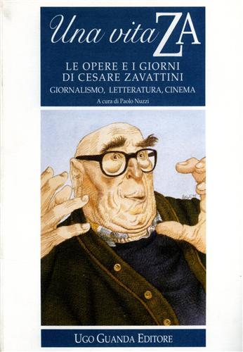 Nuzzi,Paolo. (a cura di). - Una vita ZA. Le opere e i giorni di Cesare Zavattini. Giornalismo, letteratura, cinema.