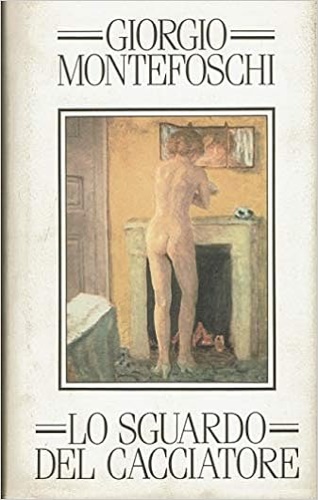 Montefoschi,Giorgio. - Lo sguardo del cacciatore.