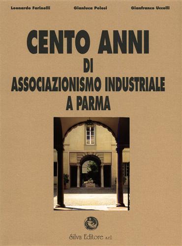 Farinelli,Leonardo. Pelosi,Gianluca. Uccelli,Gianfranco. - Cento anni di associazionismo industriale a Parma. Vol.I: Ricerca e analisi. Vol.II: Documenti.