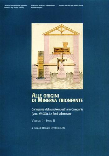 Dentoni Litta,Renato. (a cura di). - Alle origini di Minerva trionfante. vol.I, tomo II.: Cartografia della protoindustria in Campania (secc. XVI-XIX). Le fonti salernitane.