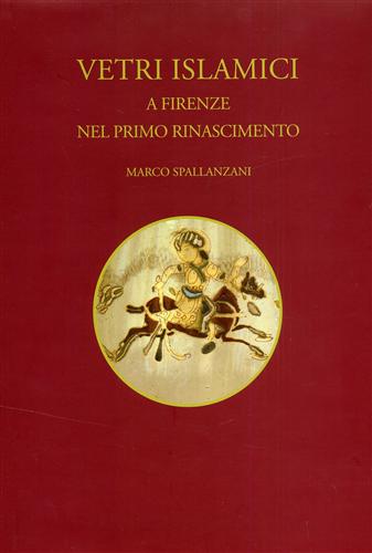 Spallanzani, Marco. - Vetri Islamici a Firenze nel Primo Rinascimento.