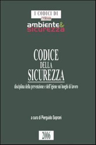 Soprani,Pierguido. (a cura di). - Codice della sicurezza. Disciplina della prevenzione e dell'igiene sui luoghi di lavoro.