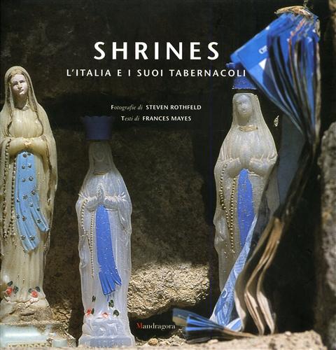 Rothfeld,Steven. Mayes,Frances. - Shrines. L'Italia e i suoi tabernacoli.