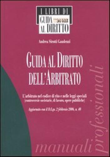 Sirotti Gaudenzi,Andrea. - Guida al diritto dell'arbitrato. L'arbitrato nel codice di rito e nelle leggi speciali. (controversie societarie, di l