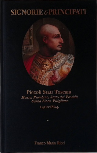 -- - Piccoli Stati Toscani. Massa, Piombino, Stato dei Presidi, Santa Fiora, Pitigliano 1400-1824.