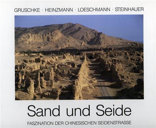 Gruschke,A. Heinzmann,U. Loeschmann,M. Steinhauer,U. - Sand und Seide. faszination der chinesischen Seidenstrasse.