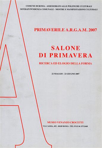 Catalogo della Mostra: - Primaverile ARGAM 2007. Salone di Primavera Ricerca ed elogio della forma.