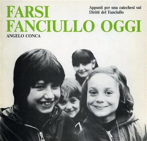 Conca,Angelo. - Farsi fanciullo oggi. Appunti per una catechesi sui Diritti del fanciullo.