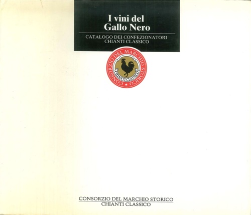 -- - I vini del Gallo Nero. Catalogo dei confezionatori Chianti Classico.