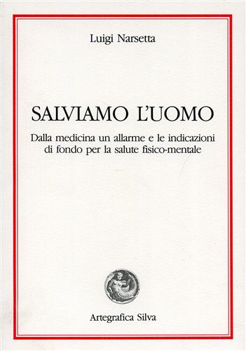 Narsetta,Luigi. - Salviamo l'uomo. Dalla medicina un allarme e le