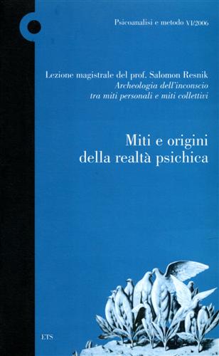 Resnik,Salomon. - Miti e origini della realt psichica. Lezione magistrale del prof Salomon Resnik 'Archeologia dell'inconscio tra miti personali e miti collettivi'.