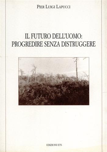 Lapucci,Pier Luigi. - Il futuro dell'uomo: progredire senza distruggere.
