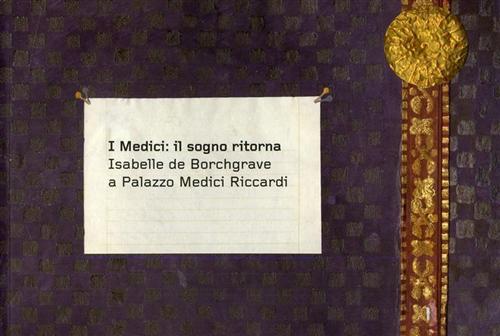 Catalogo della Mostra: - I Medici: Il sogno ritorna Isabelle De Borchgrave a Palazzo Medici Riccardi.
