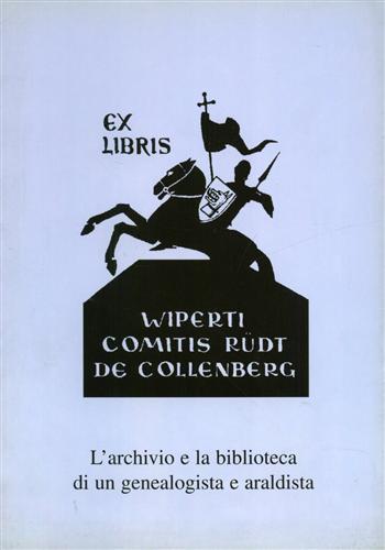 Arcangeli,Giovanna. - Wipertus Hugo Rudi de Collenberg. L'archivio e la biblioteca di un genealogista e araldista.