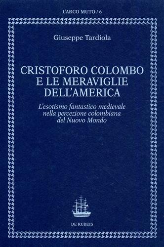 Tardiola,Giuseppe. - Cristoforo Colombo e le meraviglie dell'America. Esotismo fantastico medievale