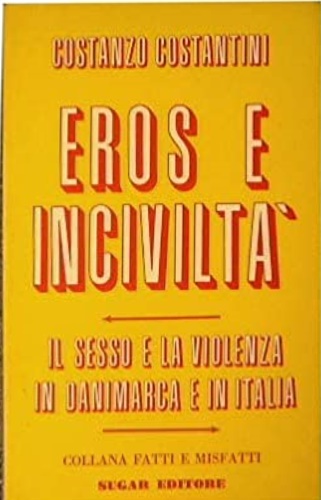 Costantini,Costante. - Eros e incivilt. Il sesso e la violenza in Danimarca e in Italia.