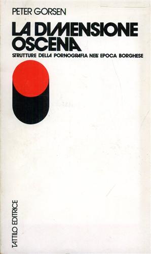 Gorsen,Peter. - La dimensione oscena. Strutture della pornografia nell'epoca borghese. L'estetica dell'osceno, l'eros