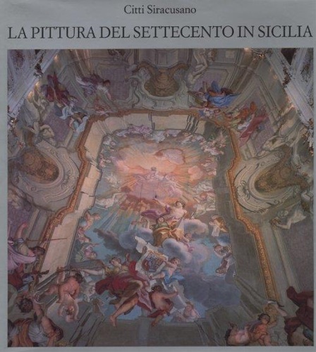 Siracusano,Citti. - La pittura del Settecento in Sicilia.