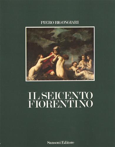 Bigongiari,Piero. - Il Seicento Fiorentino. Tra Galileo e il recitar cantando. Il caso e il caos.